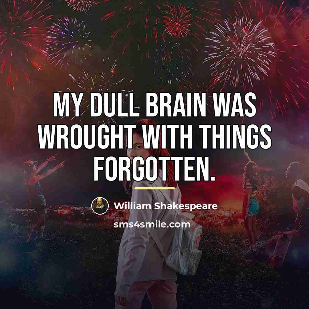 “My dull brain was wrought with things forgotten.…” quote by William Shakespeare