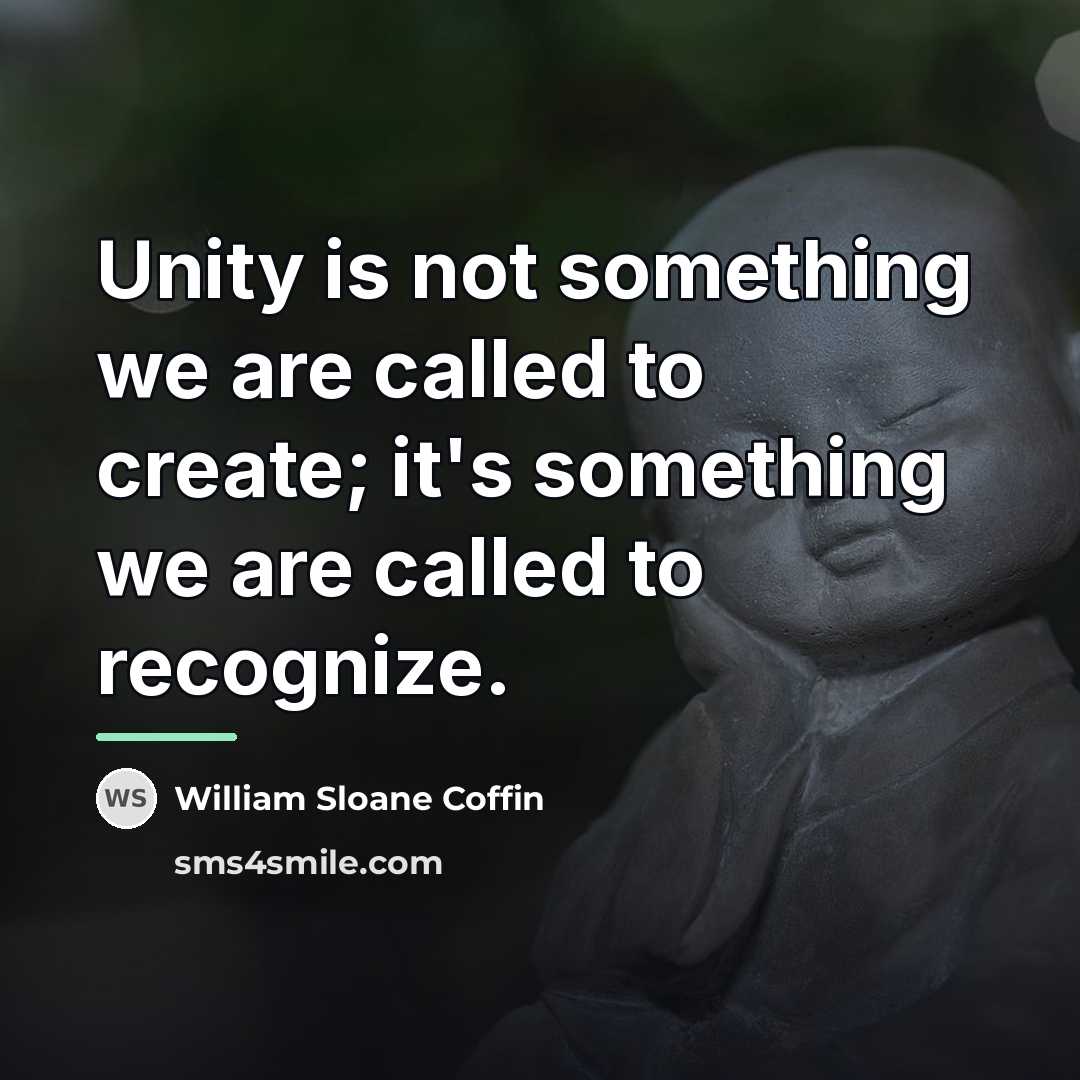 “Unity is not something we are called to create; it's…” quote by William Sloane Coffin
