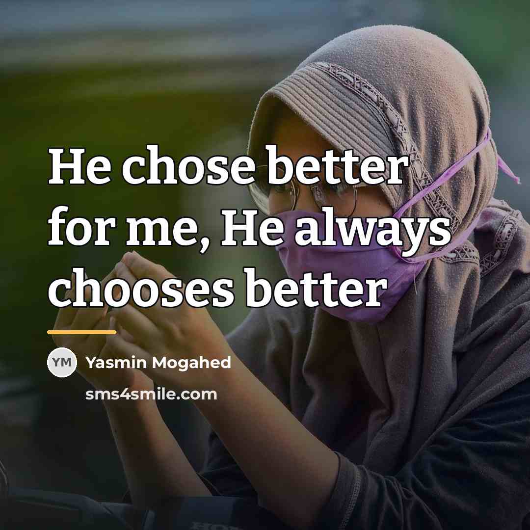 “He chose better for me, He always chooses better…” quote by Yasmin Mogahed