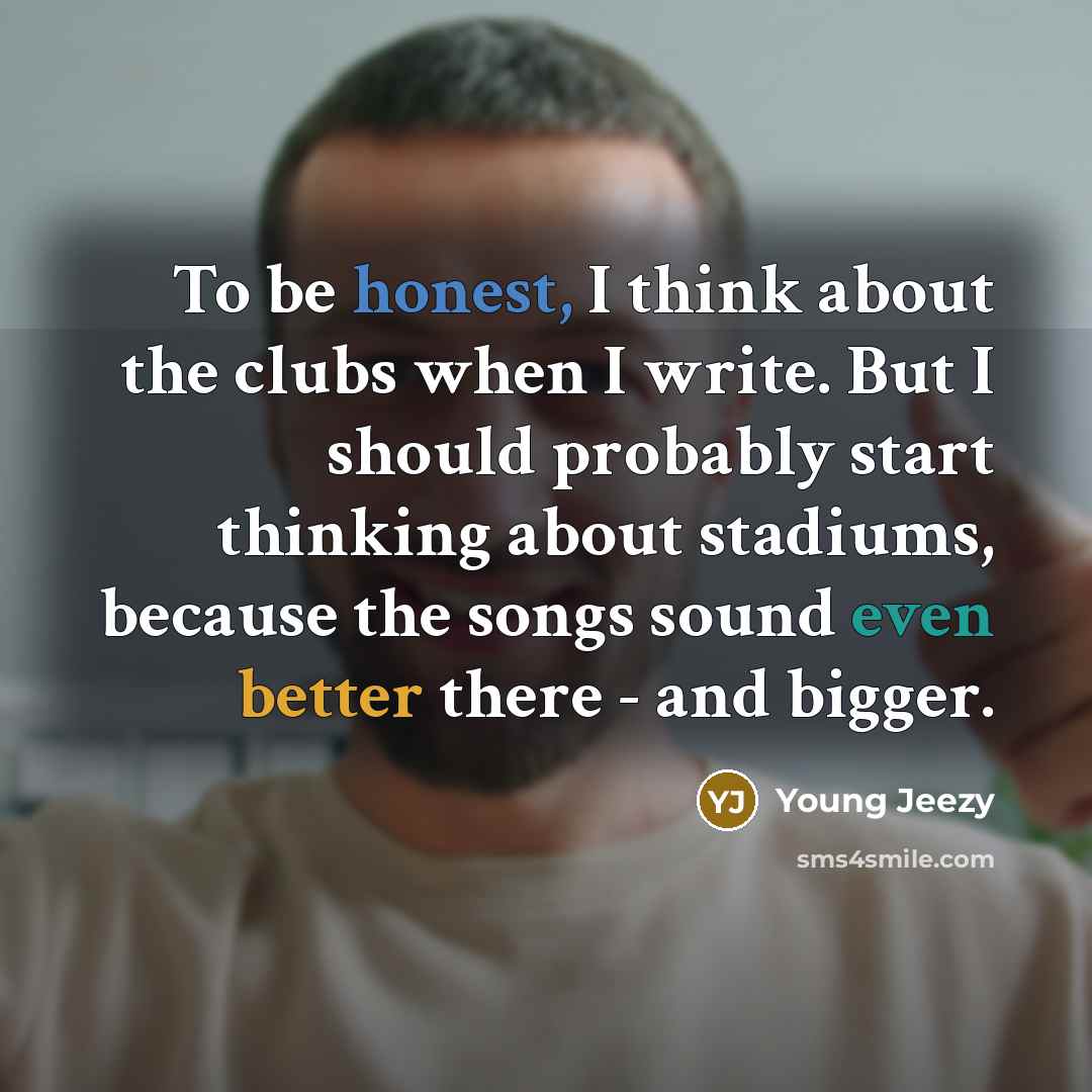 “To be honest, I think about the clubs when I…” quote by Young Jeezy