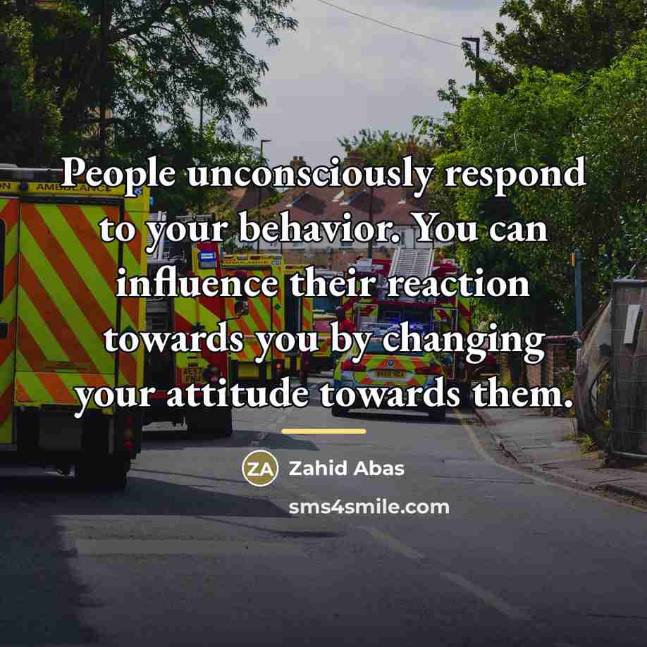 “People unconsciously respond to your behavior. You can influence their…” quote by Zahid Abas
