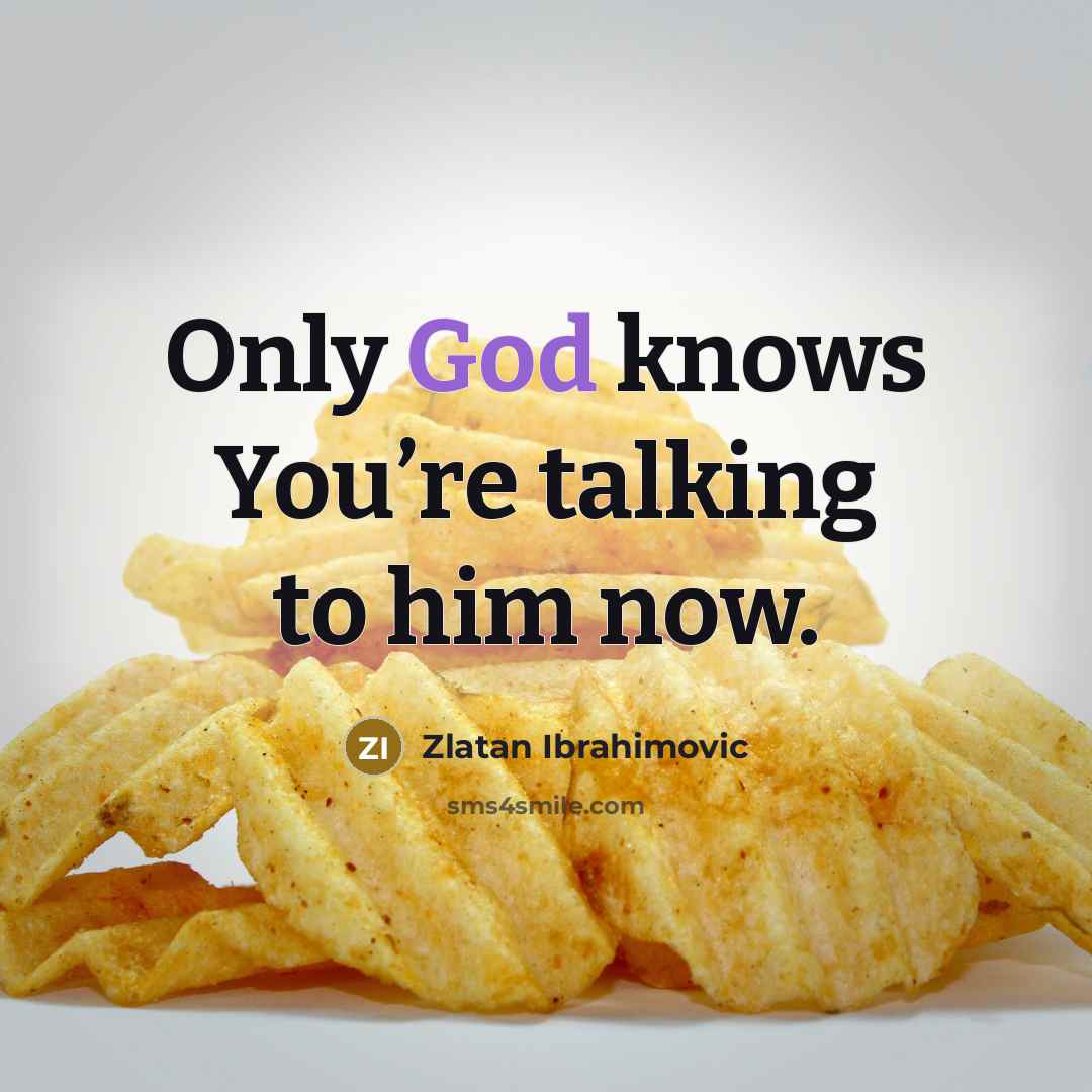 “Only God knows You’re talking to him now.…” quote by Zlatan Ibrahimovic