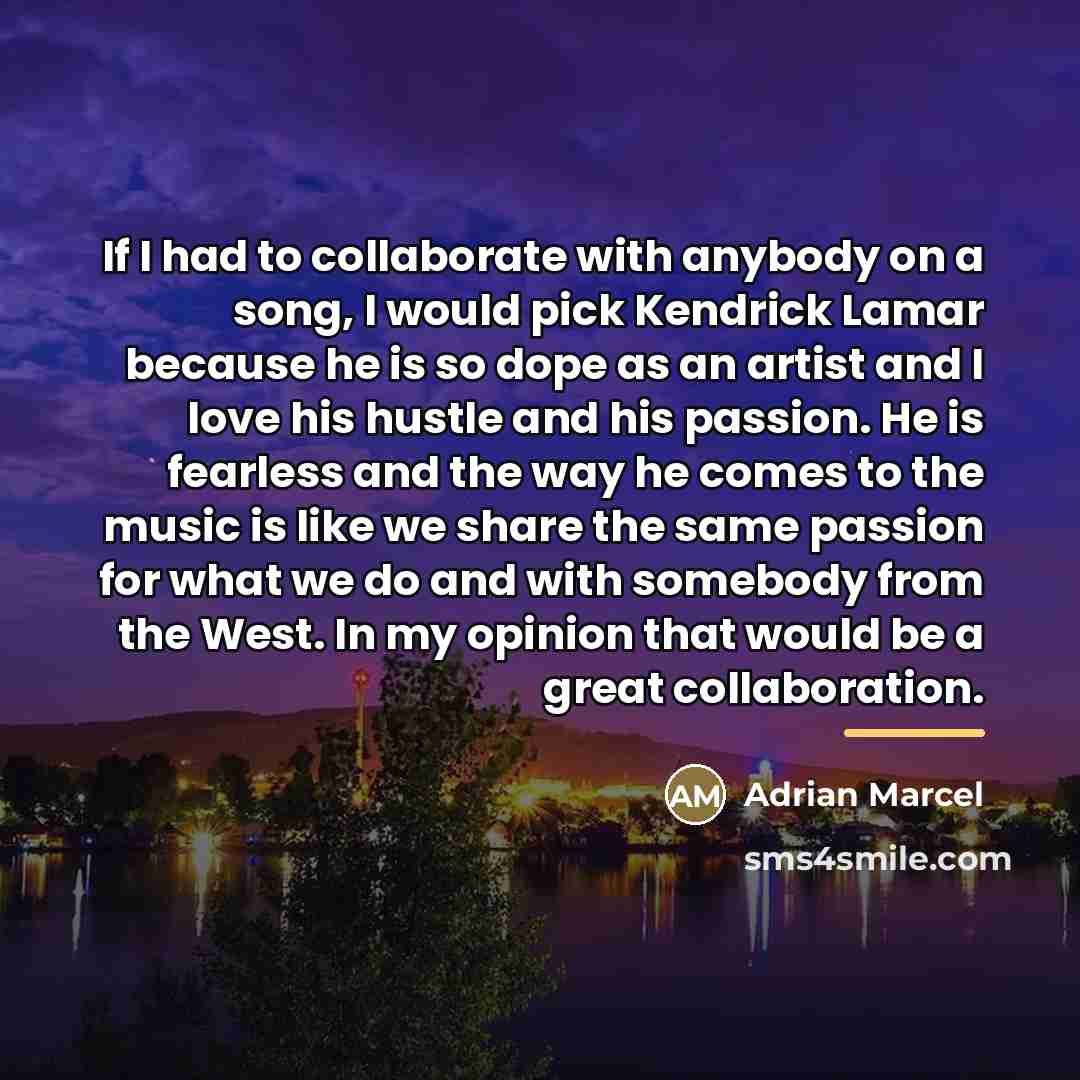 “If I had to collaborate with anybody on a song,…” quote by Adrian Marcel