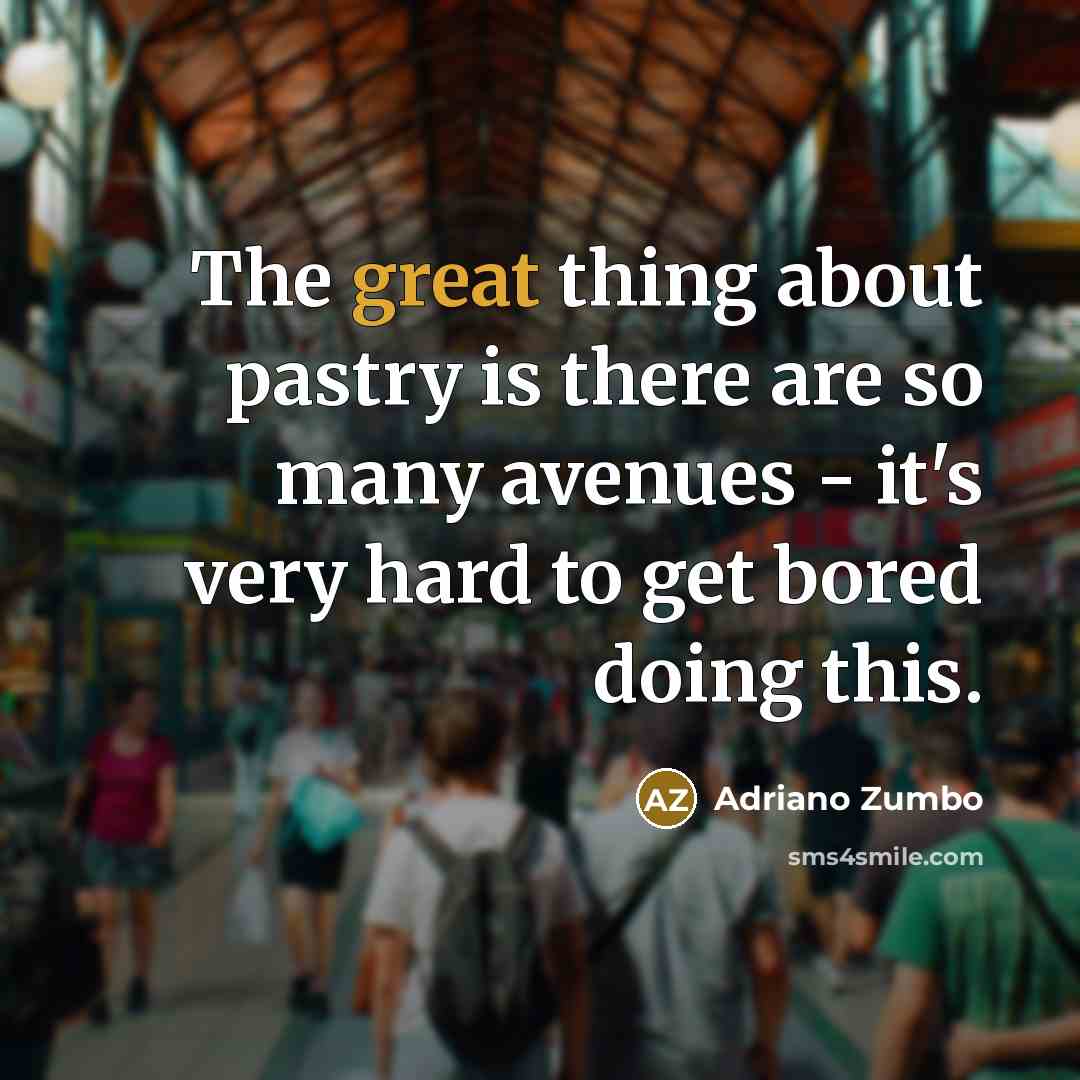 “The great thing about pastry is there are so many…” quote by Adriano Zumbo
