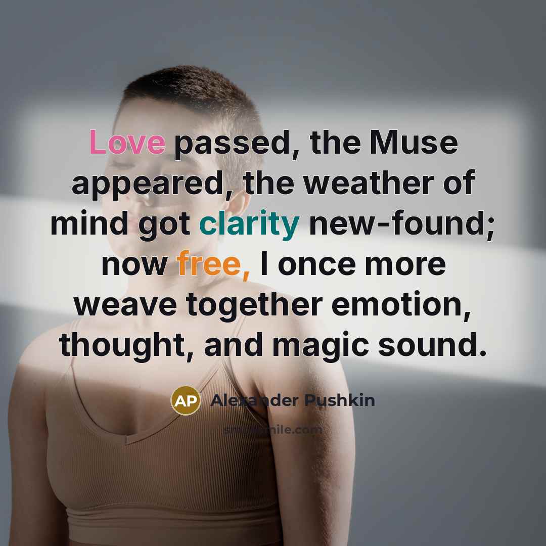 “Love passed, the Muse appeared, the weather of mind got…” quote by Alexander Pushkin