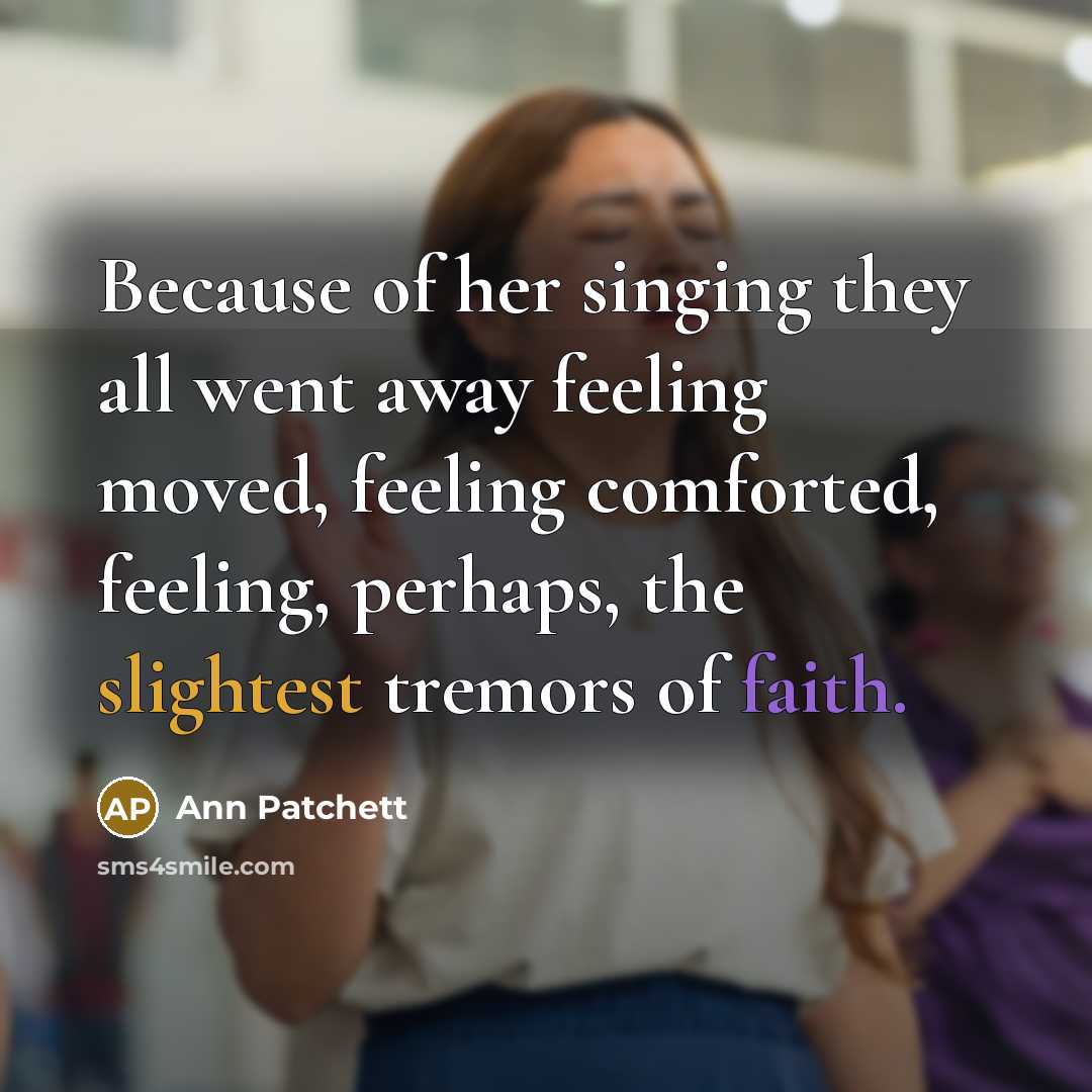 “Because of her singing they all went away feeling moved,…” quote by Ann Patchett
