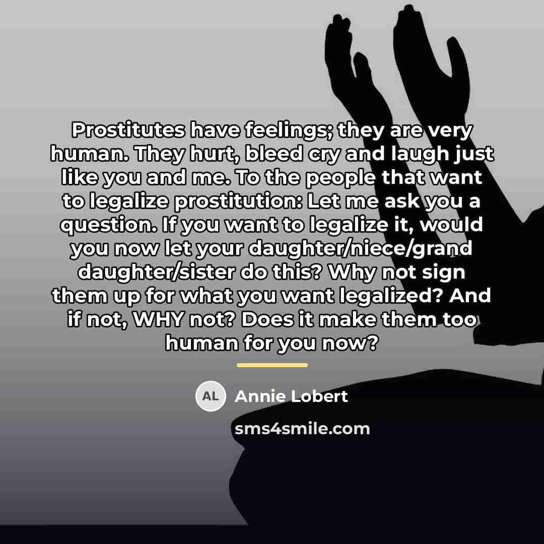 “Prostitutes have feelings; they are very human. They hurt, bleed…” quote by Annie Lobert