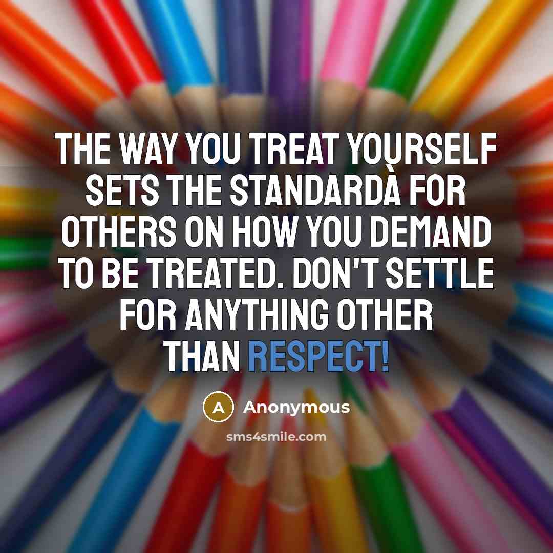 “The way you treat yourself sets the standardà for others…” quote by Anonymous