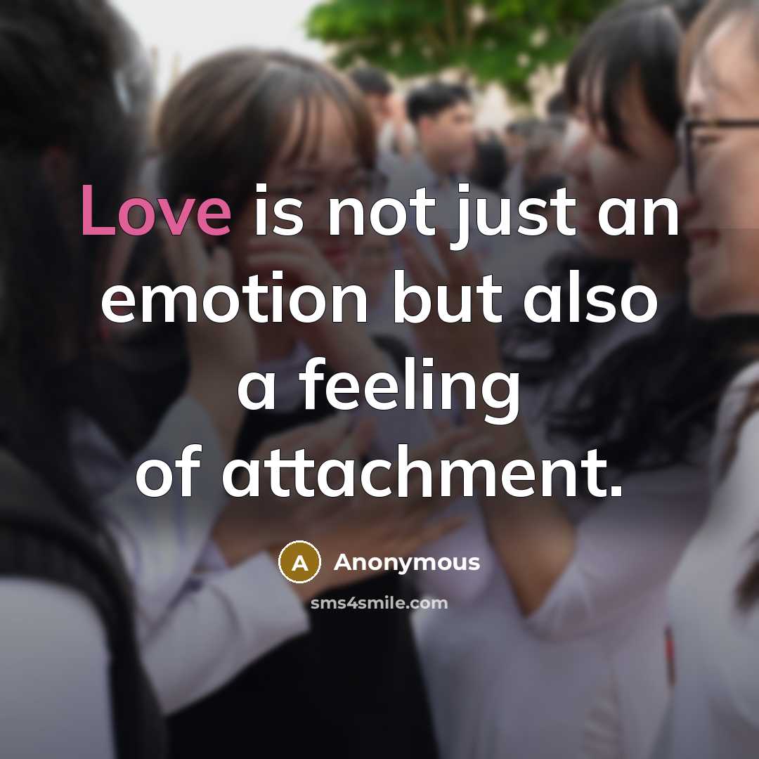 “Love is not just an emotion but also a feeling of attachment.” quote by Anonymous