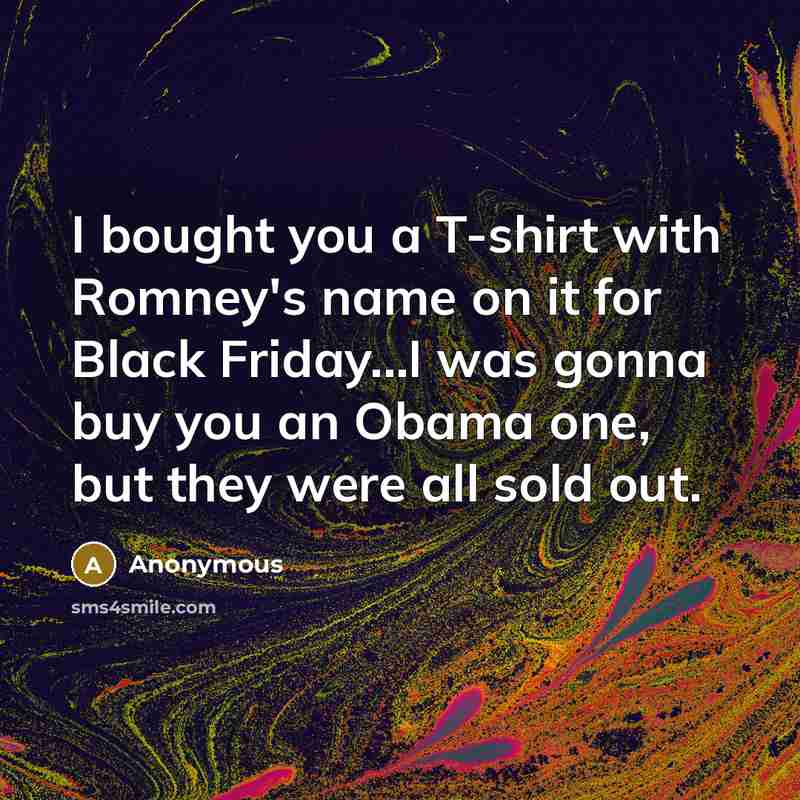 “I bought you a T-shirt with Romney's name on it…” quote by Anonymous