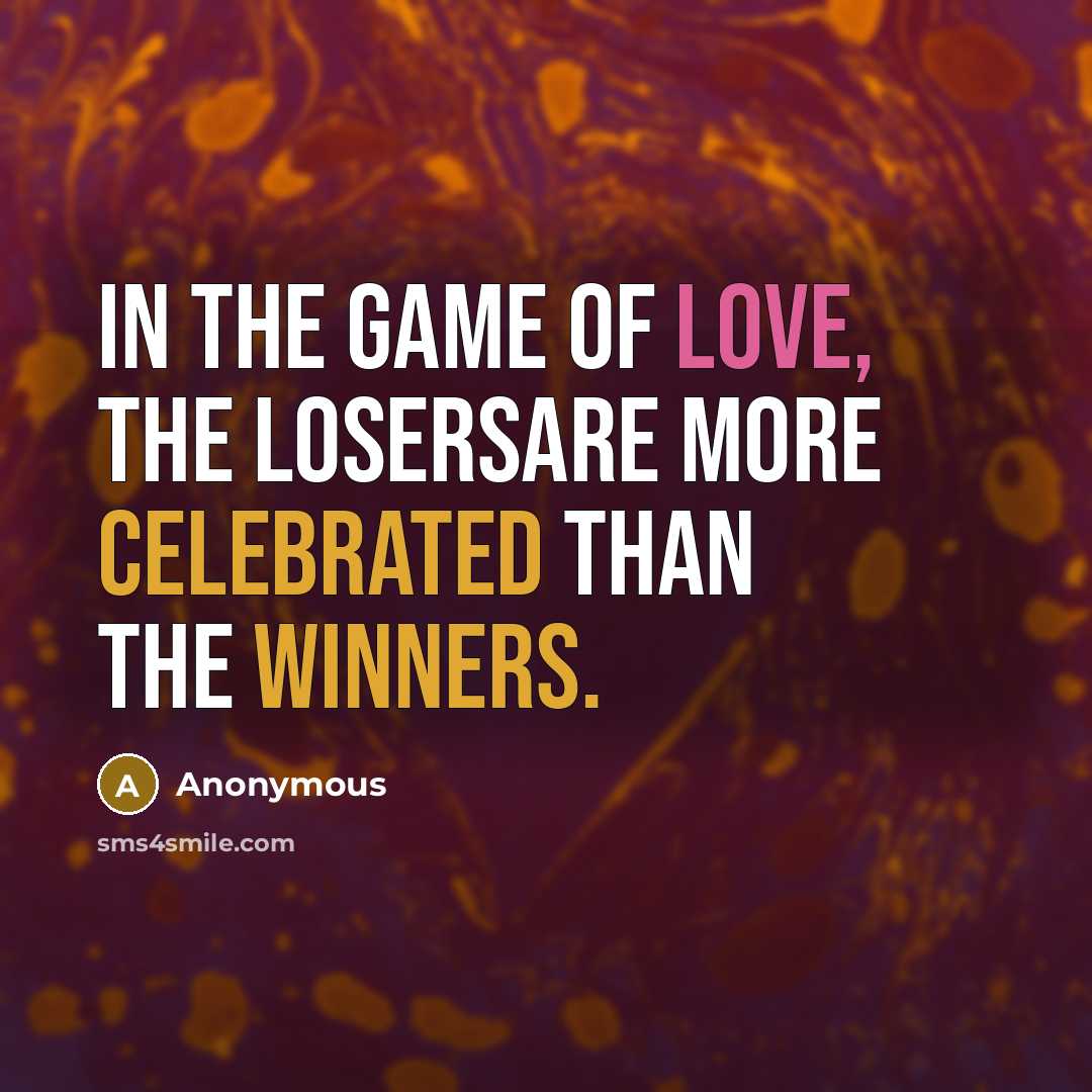 “In the game of love, the losersare more celebrated than the winners.” quote by Anonymous