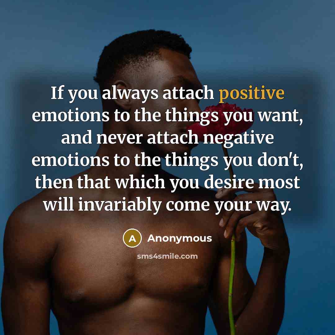 “If you always attach positive emotions to the things you…” quote by Anonymous
