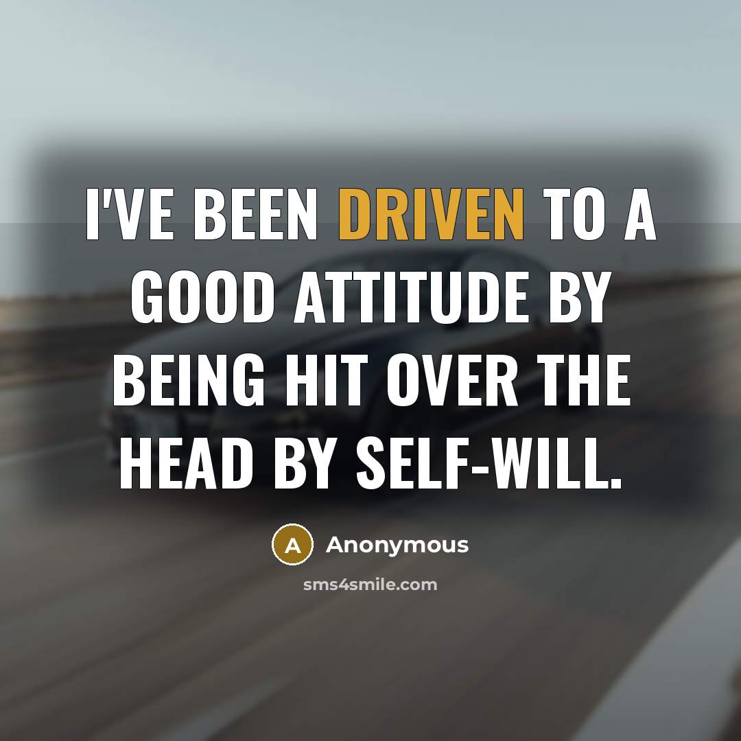 “I've been driven to a good attitude by being hit…” quote by Anonymous