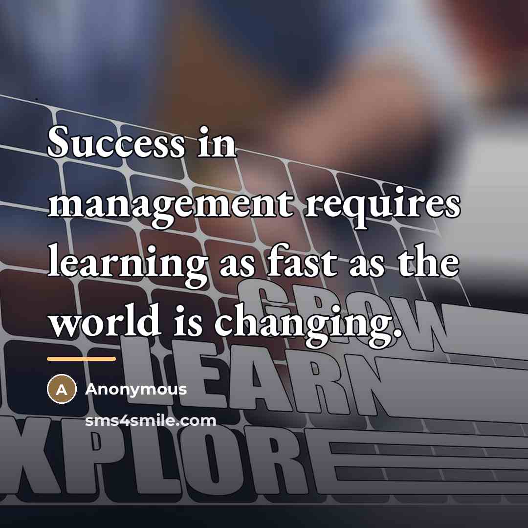 “Success in management requires learning as fast as the world…” quote by Anonymous