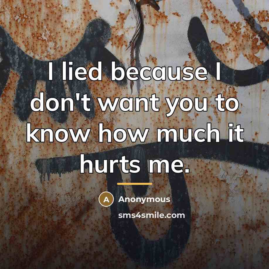 “I lied because I don't want you to know how…” quote by Anonymous