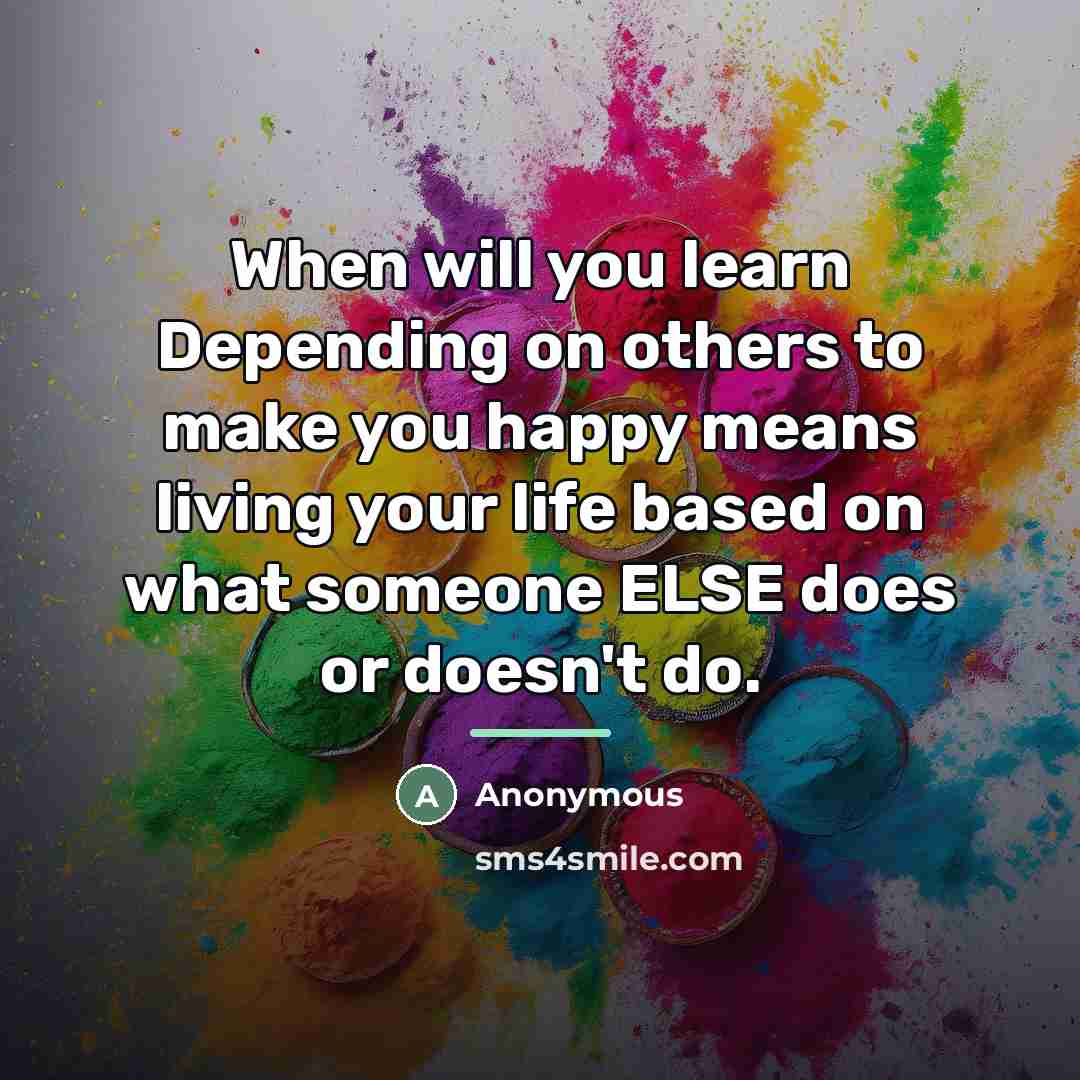 “When will you learn Depending on others to make you…” quote by Anonymous