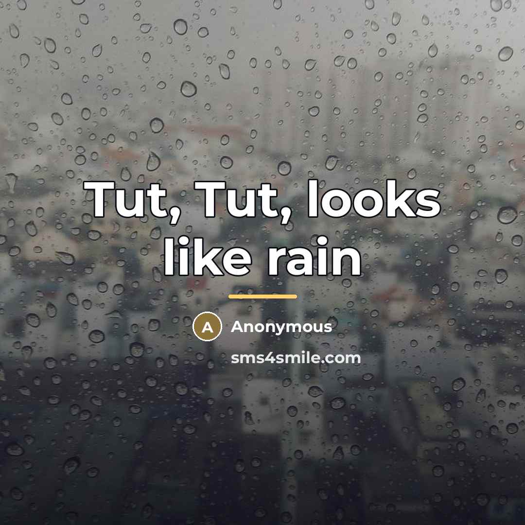 “Tut, Tut, looks like rain…” quote by Anonymous