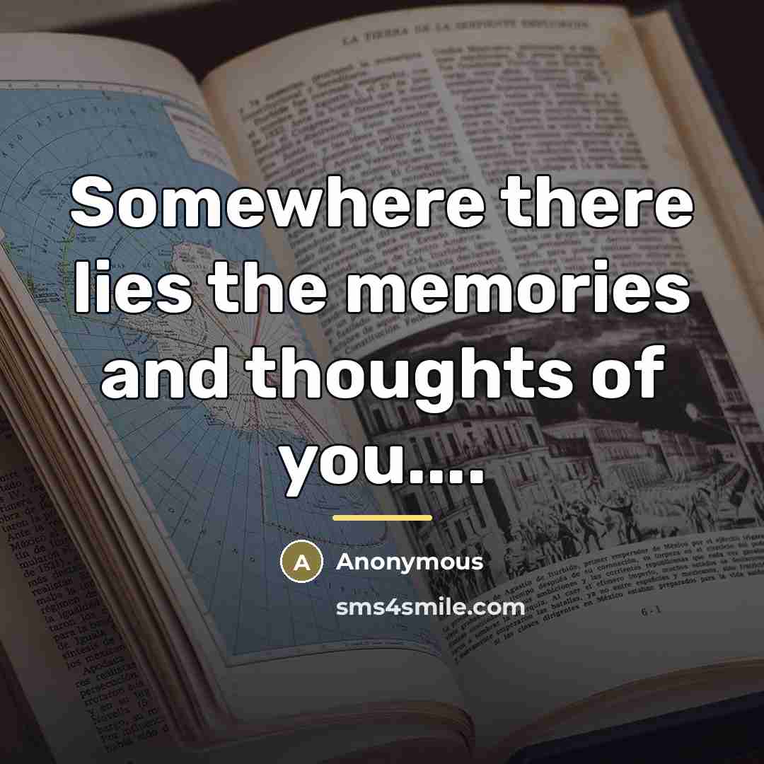“Somewhere there lies the memories and thoughts of you....…” quote by Anonymous