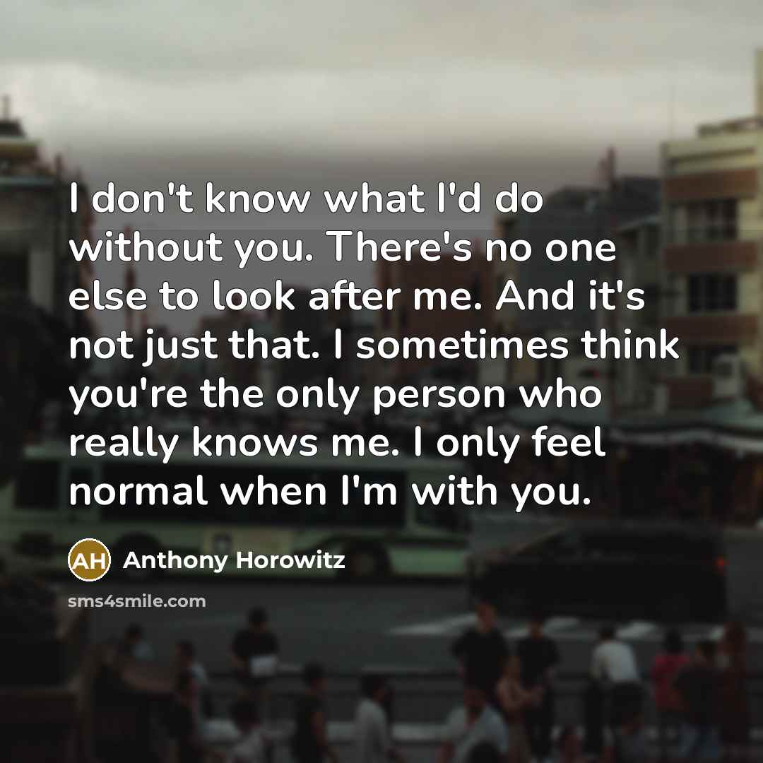 “I don't know what I'd do without you. There's no…” quote by Anthony Horowitz