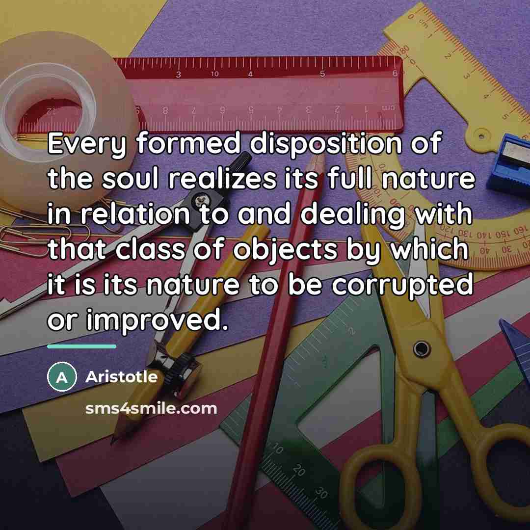 “Every formed disposition of the soul realizes its full nature…” quote by Aristotle