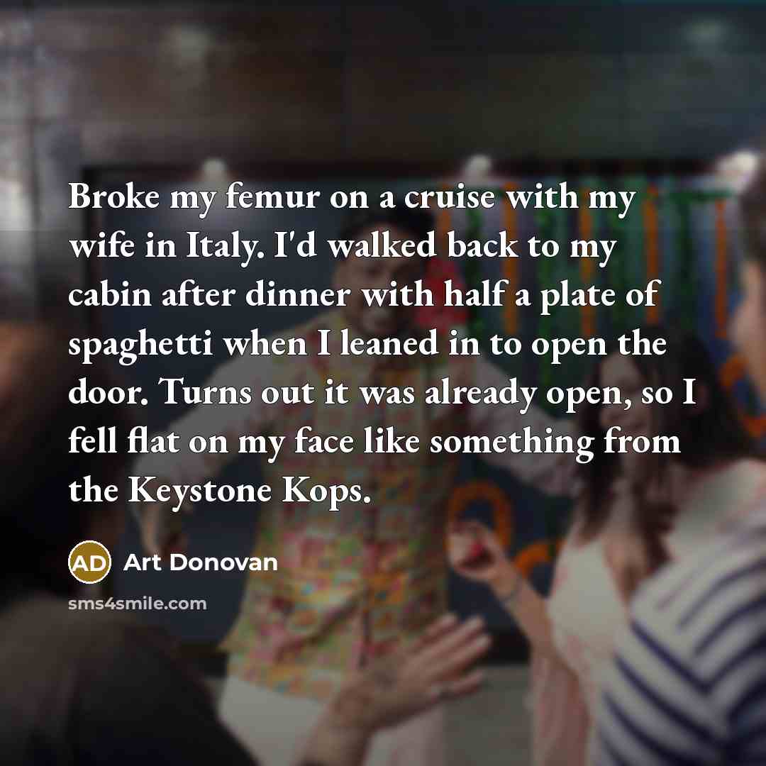 “Broke my femur on a cruise with my wife in…” quote by Art Donovan