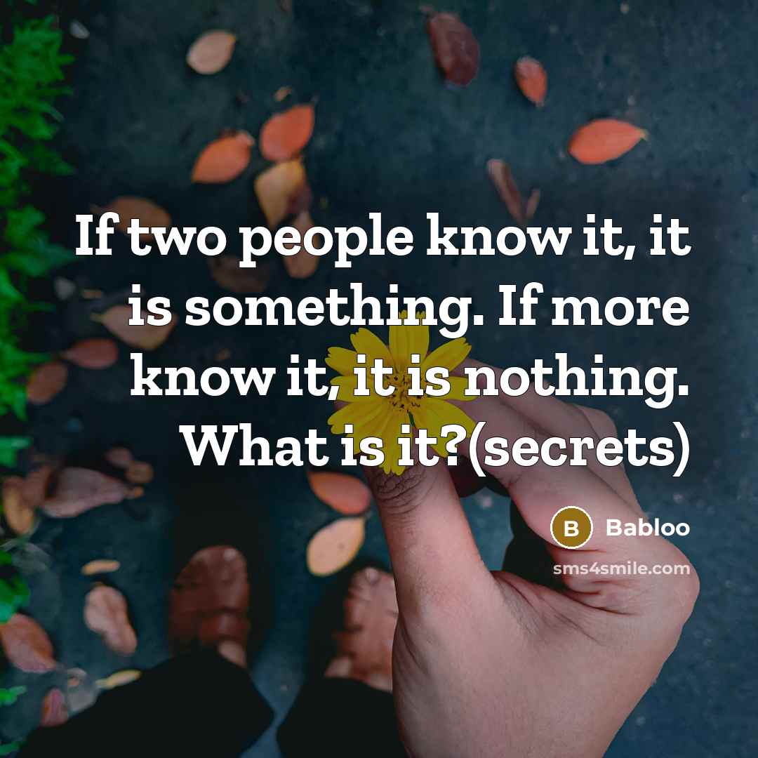 “If two people know it, it is something. If more know it, it is nothing. What is it?(secrets)” quote by Babloo