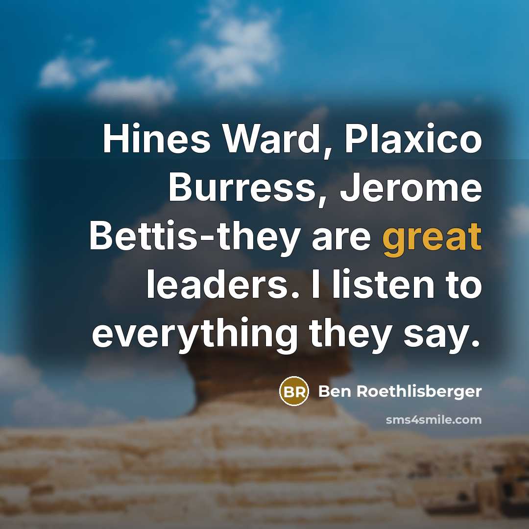 “Hines Ward, Plaxico Burress, Jerome Bettis-they are great leaders. I…” quote by Ben Roethlisberger