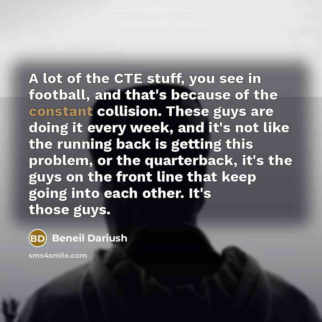 “A lot of the CTE stuff, you see in football,…” quote by Beneil Dariush