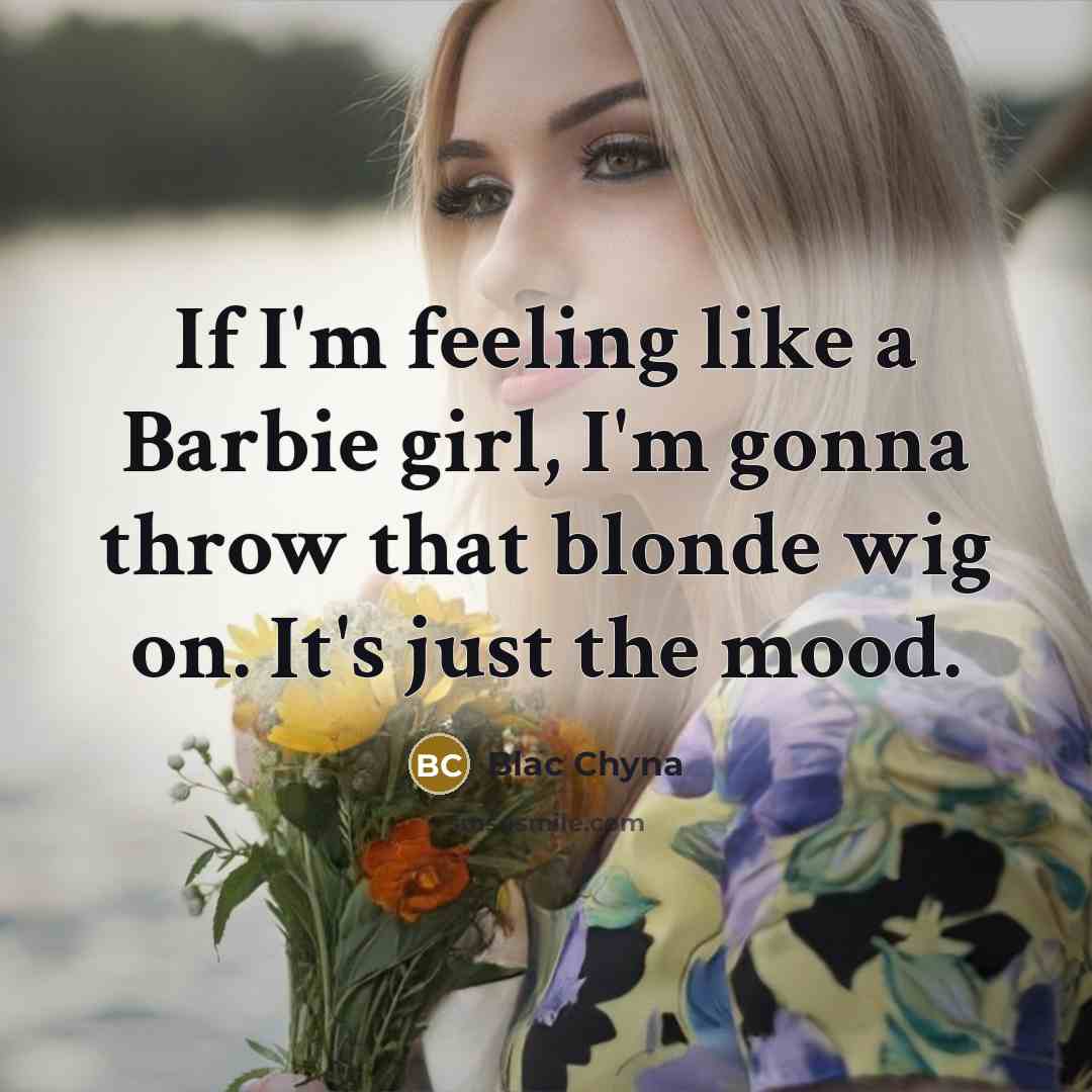 “If I'm feeling like a Barbie girl, I'm gonna throw…” quote by Blac Chyna