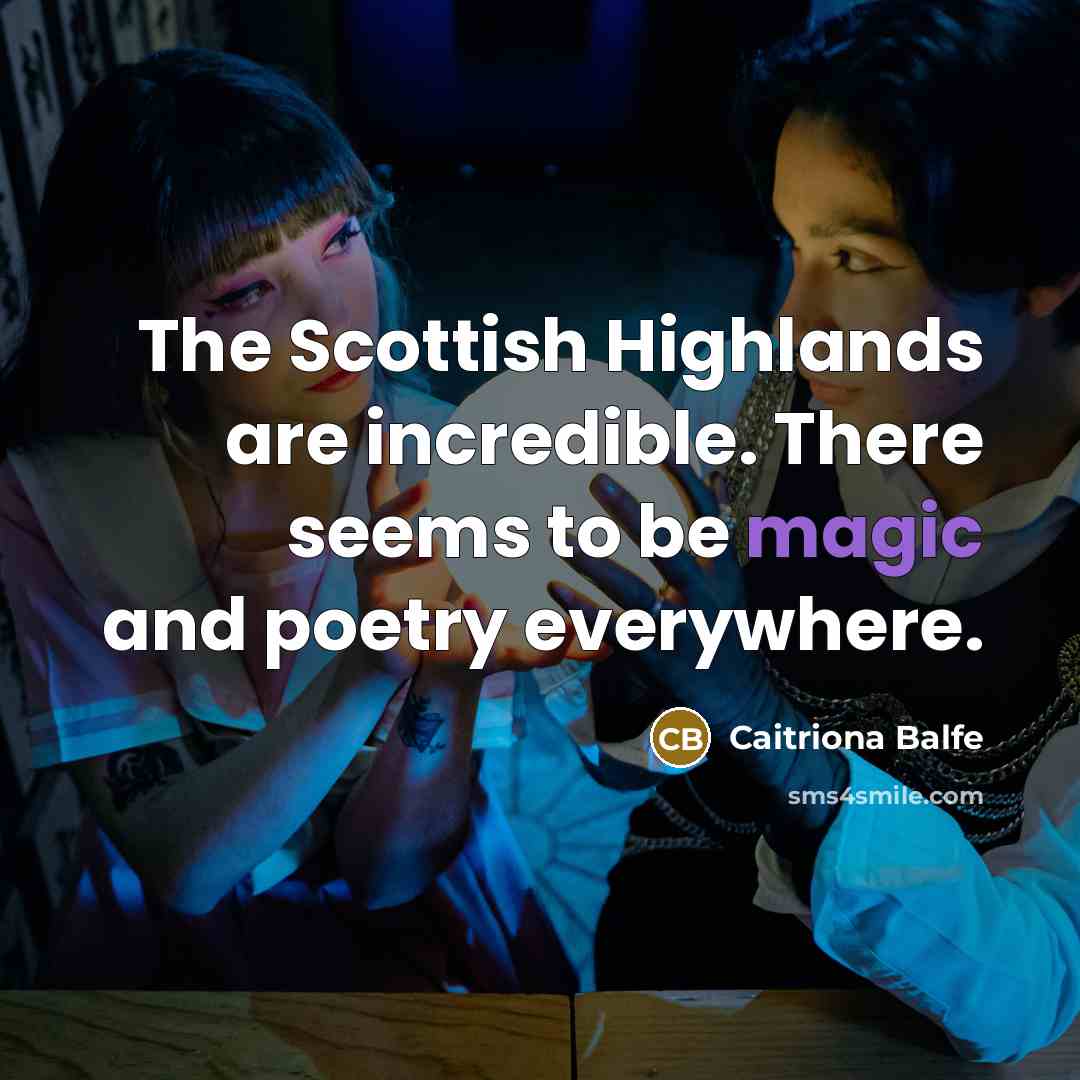“The Scottish Highlands are incredible. There seems to be magic…” quote by Caitriona Balfe