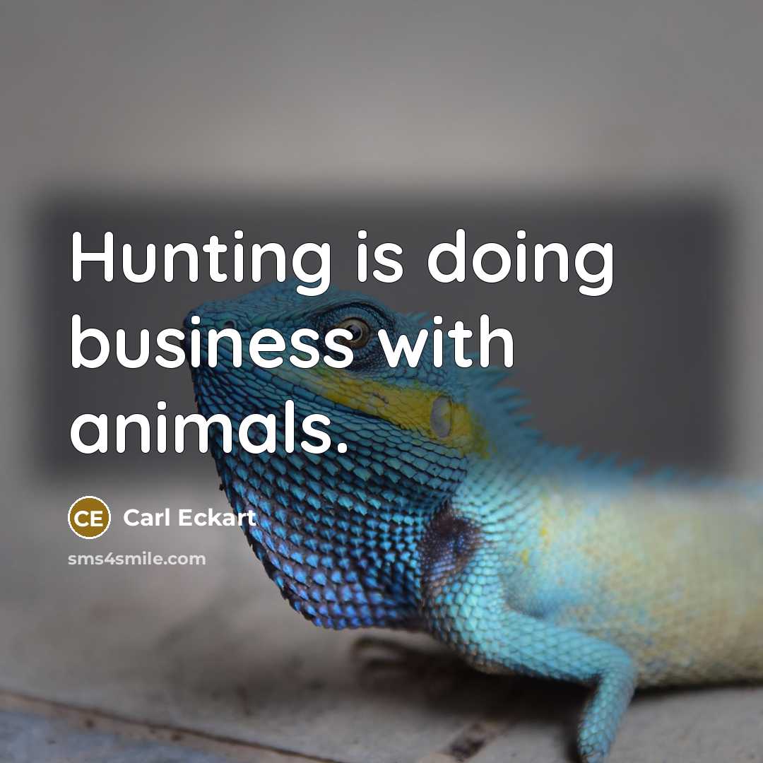 “Hunting is doing business with animals.…” quote by Carl Eckart