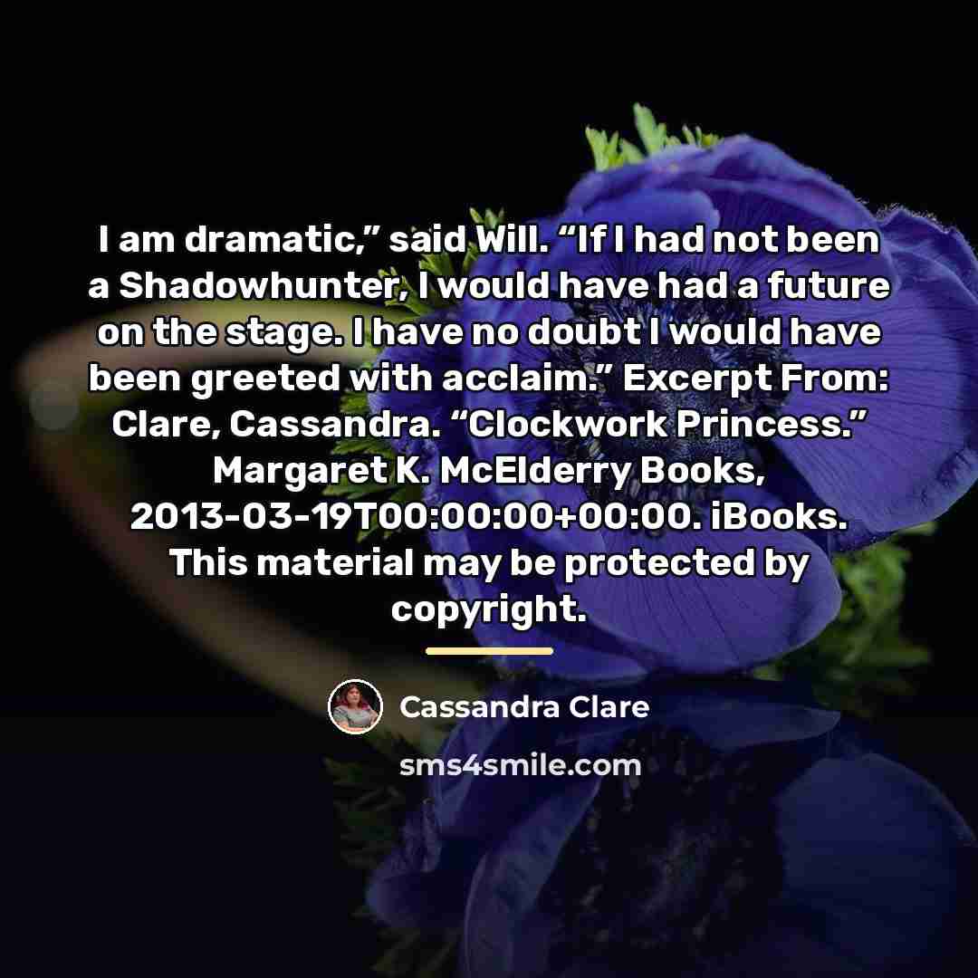 “I am dramatic,” said Will. “If I had not been…” quote by Cassandra Clare