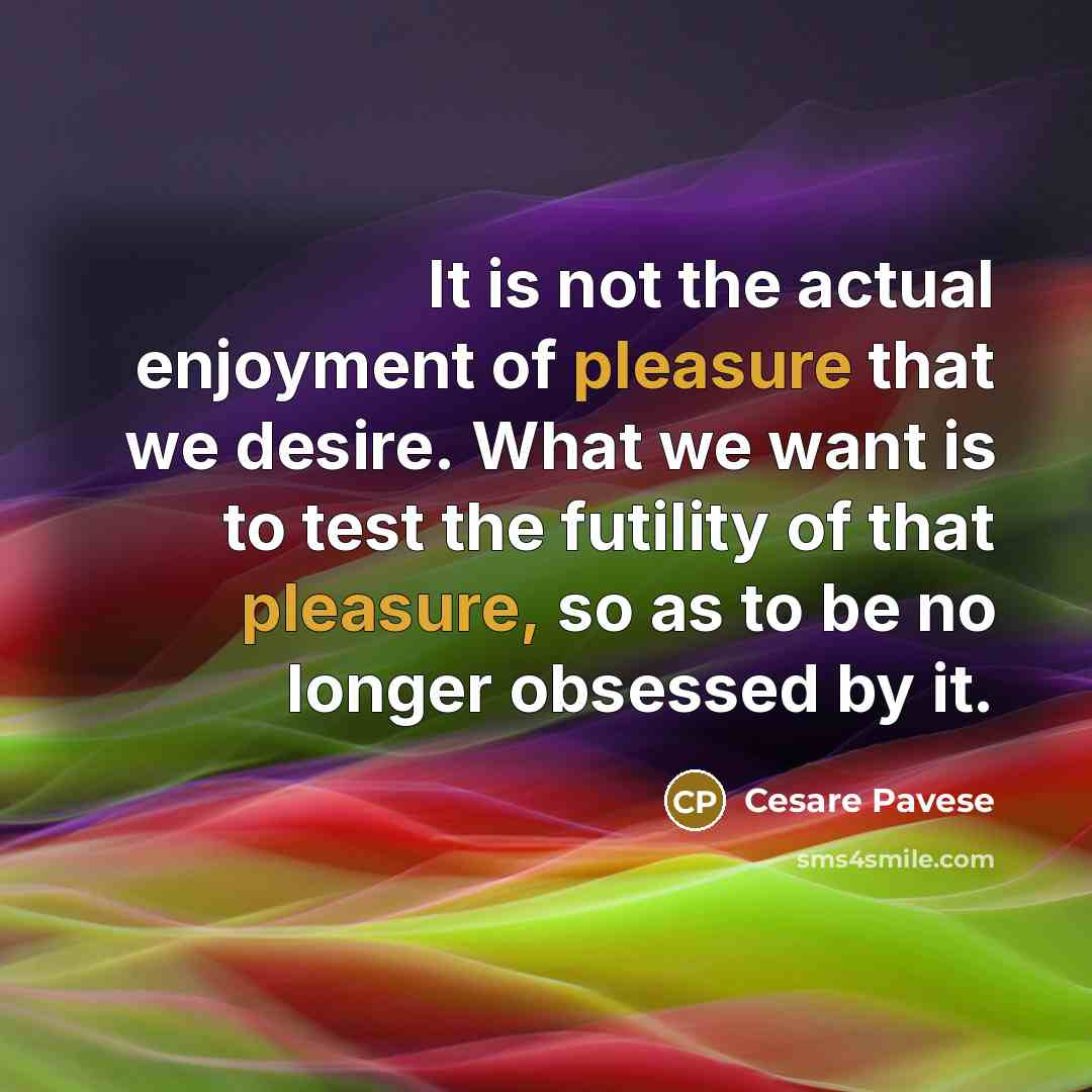 “It is not the actual enjoyment of pleasure that we…” quote by Cesare Pavese
