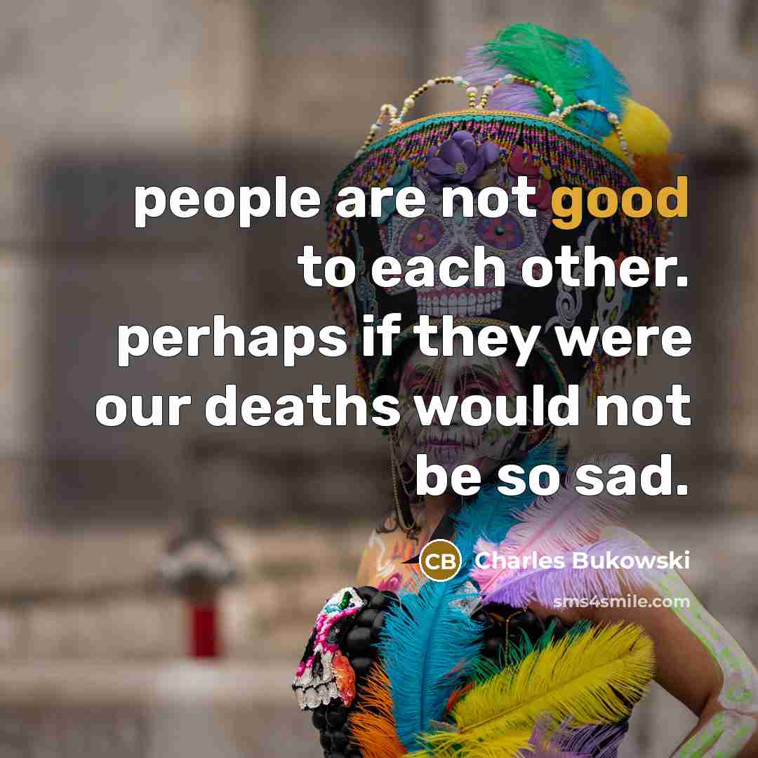 “people are not good to each other. perhaps if they…” quote by Charles Bukowski