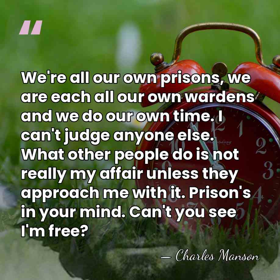 We're all our own prisons, we are each all our own wardens&hellip; - Charles Manson