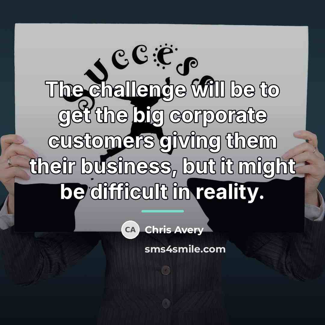 “The challenge will be to get the big corporate customers…” quote by Chris Avery