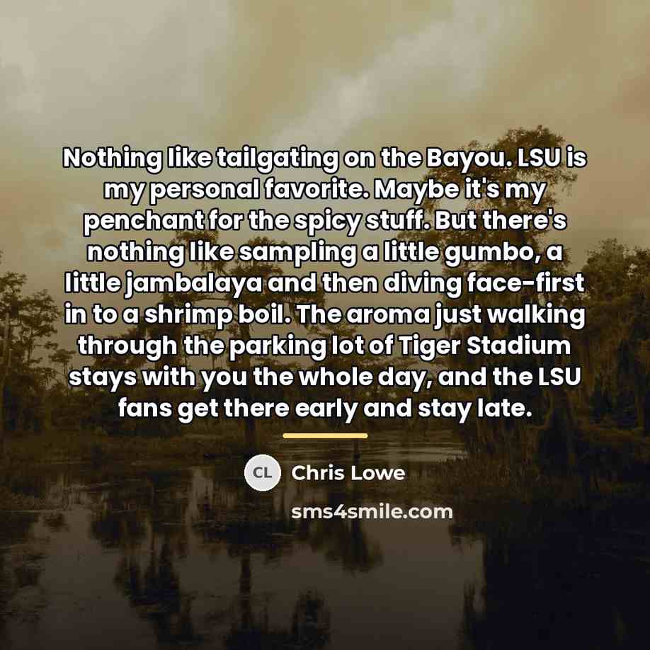 “Nothing like tailgating on the Bayou. LSU is my personal…” quote by Chris Lowe