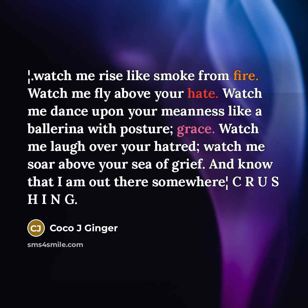 “¦.watch me rise like smoke from fire. Watch me fly…” quote by Coco J Ginger