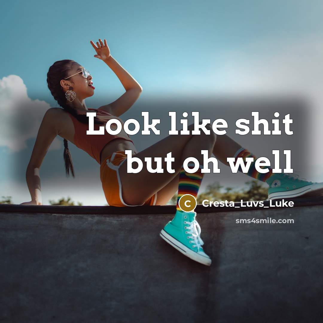 “Look like shit but oh well…” quote by Cresta_Luvs_Luke