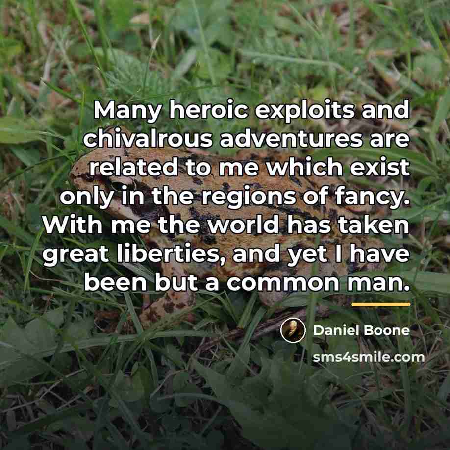 “Many heroic exploits and chivalrous adventures are related to me…” quote by Daniel Boone