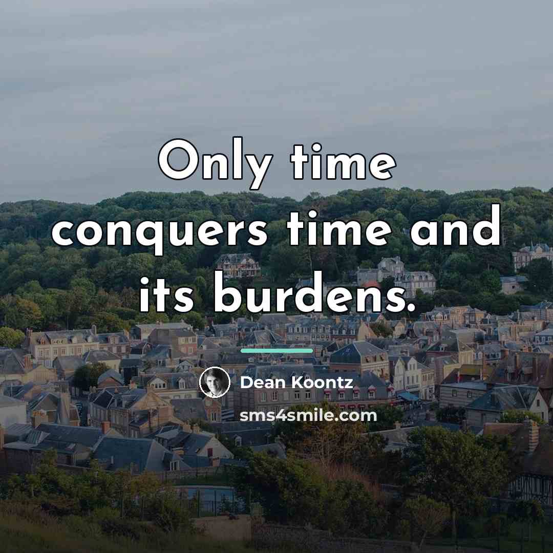 “Only time conquers time and its burdens.…” quote by Dean Koontz