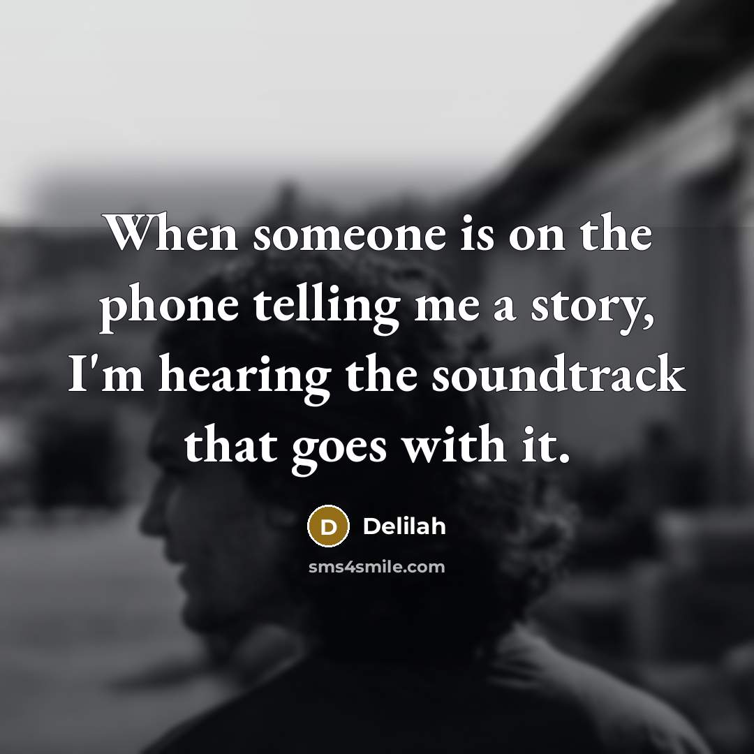 “When someone is on the phone telling me a story,…” quote by Delilah