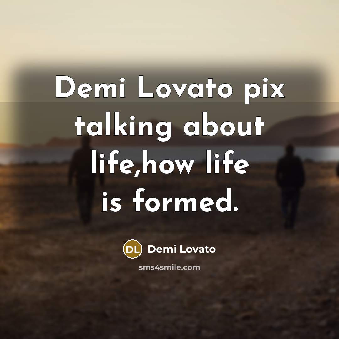 “Demi Lovato pix talking about life,how life is formed.” quote by Demi Lovato