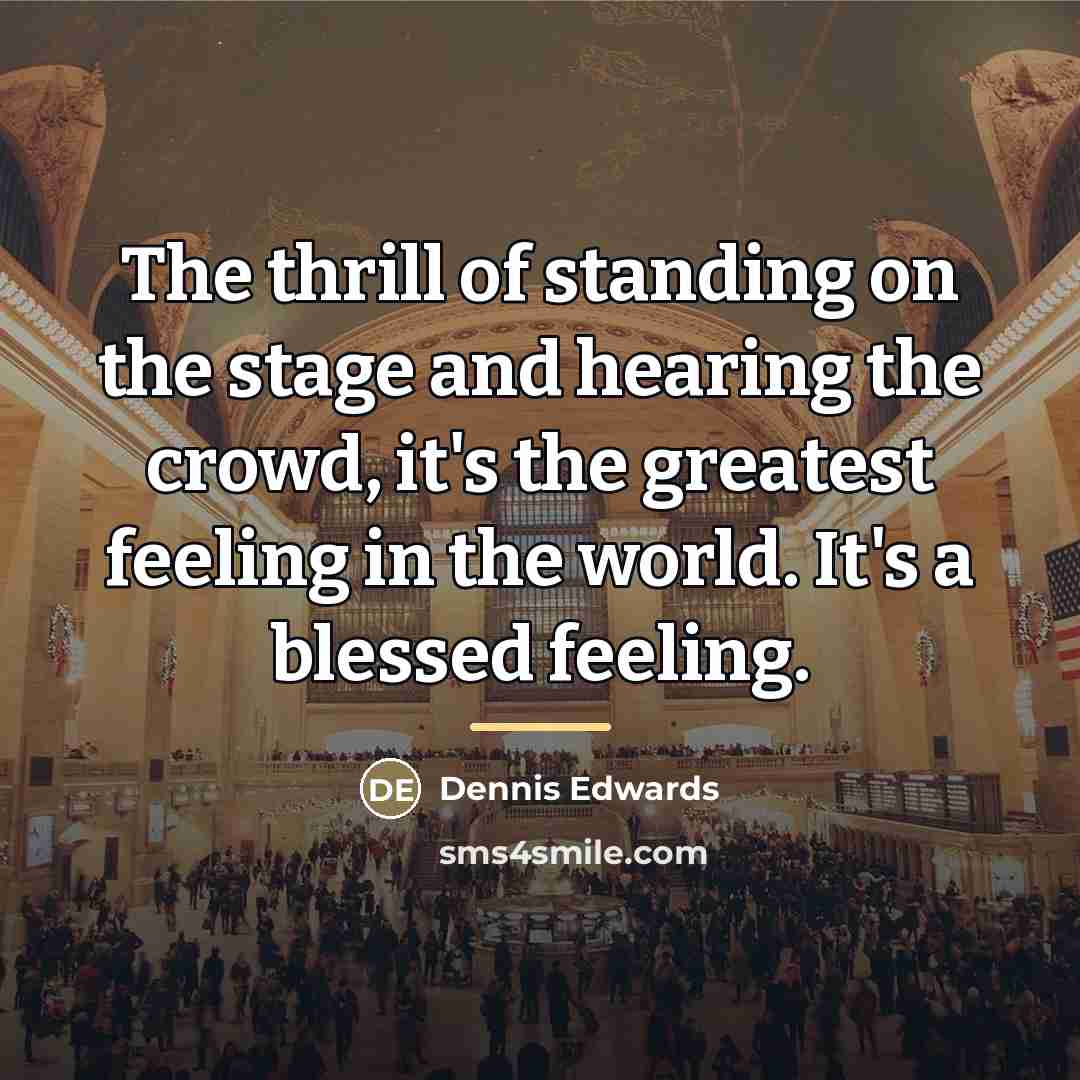 “The thrill of standing on the stage and hearing the…” quote by Dennis Edwards