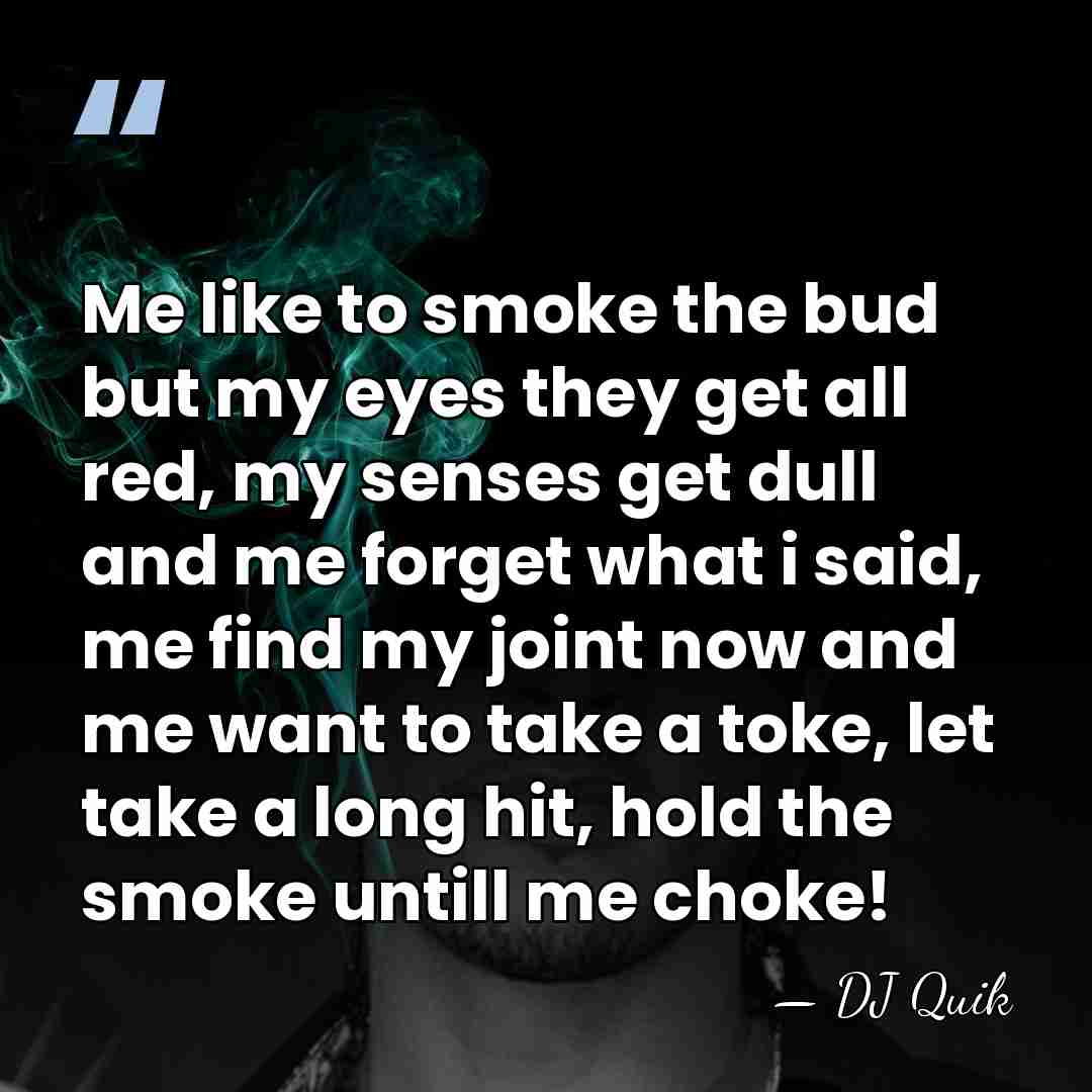 Me like to smoke the bud but my eyes they get all&hellip; - DJ Quik