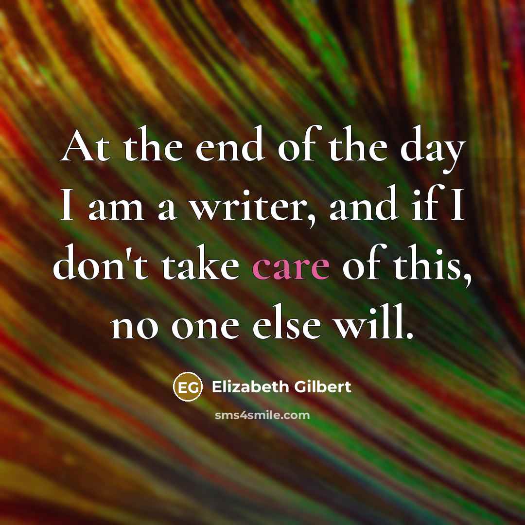 “At the end of the day I am a writer,…” quote by Elizabeth Gilbert