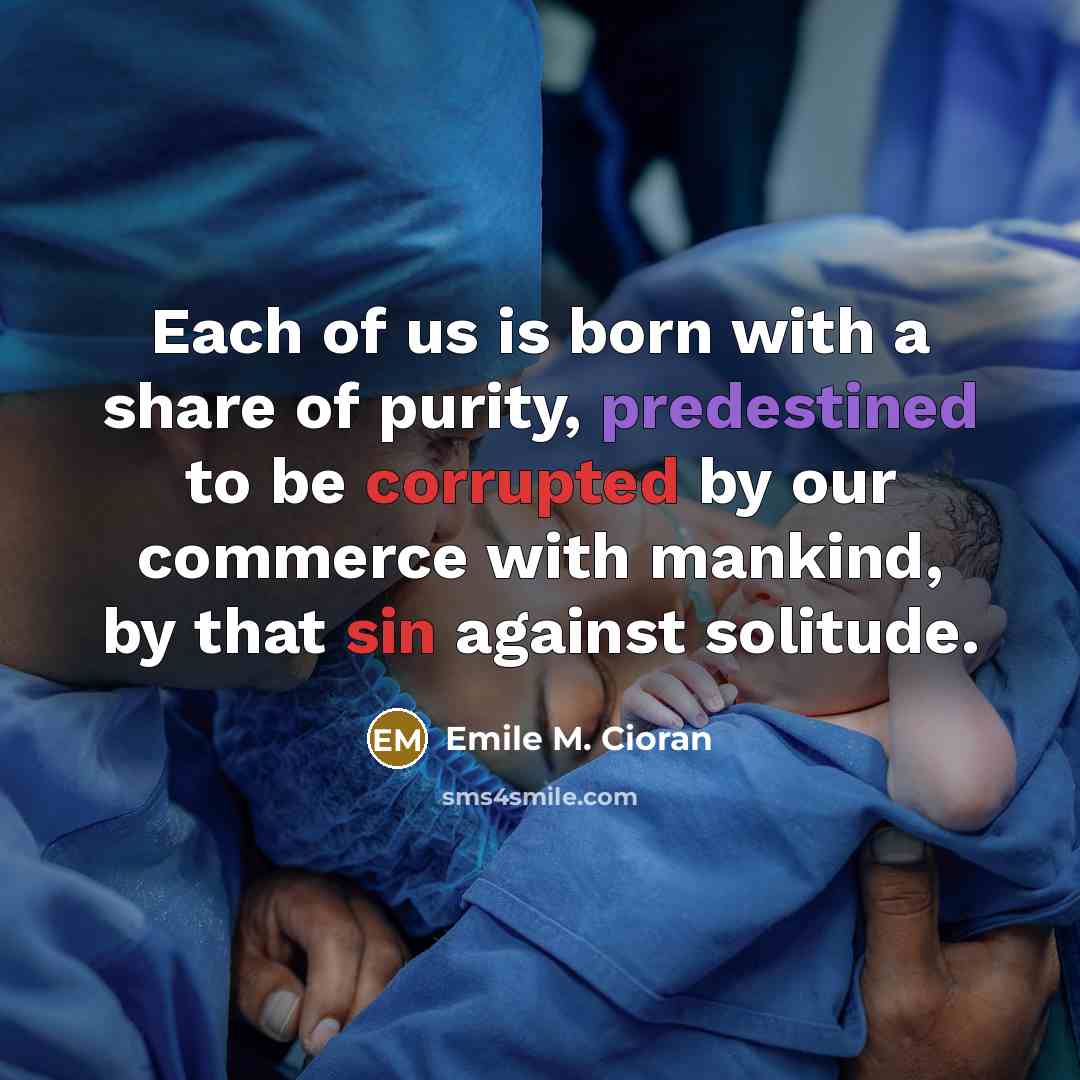 “Each of us is born with a share of purity,…” quote by Emile M. Cioran