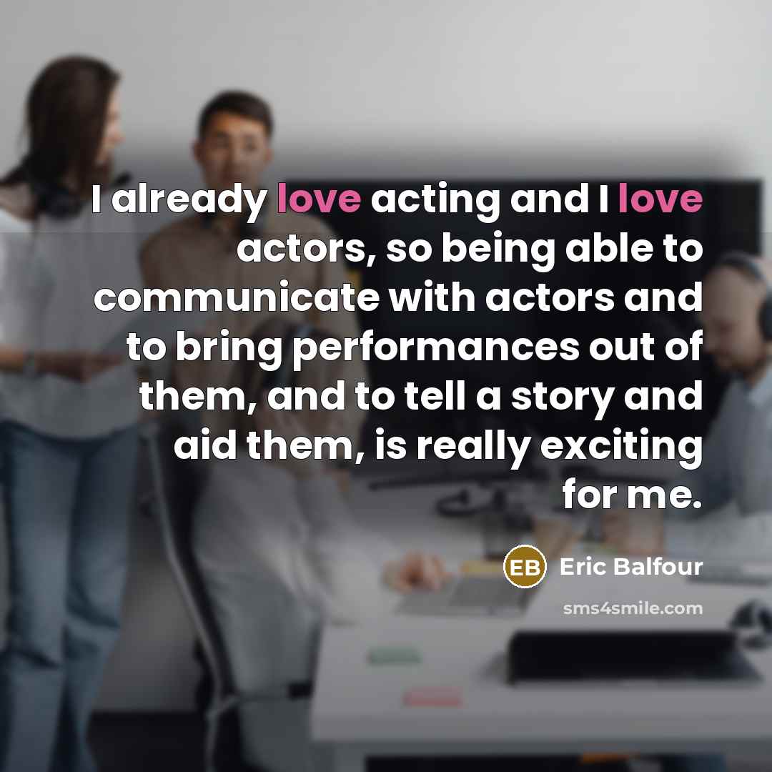 “I already love acting and I love actors, so being…” quote by Eric Balfour