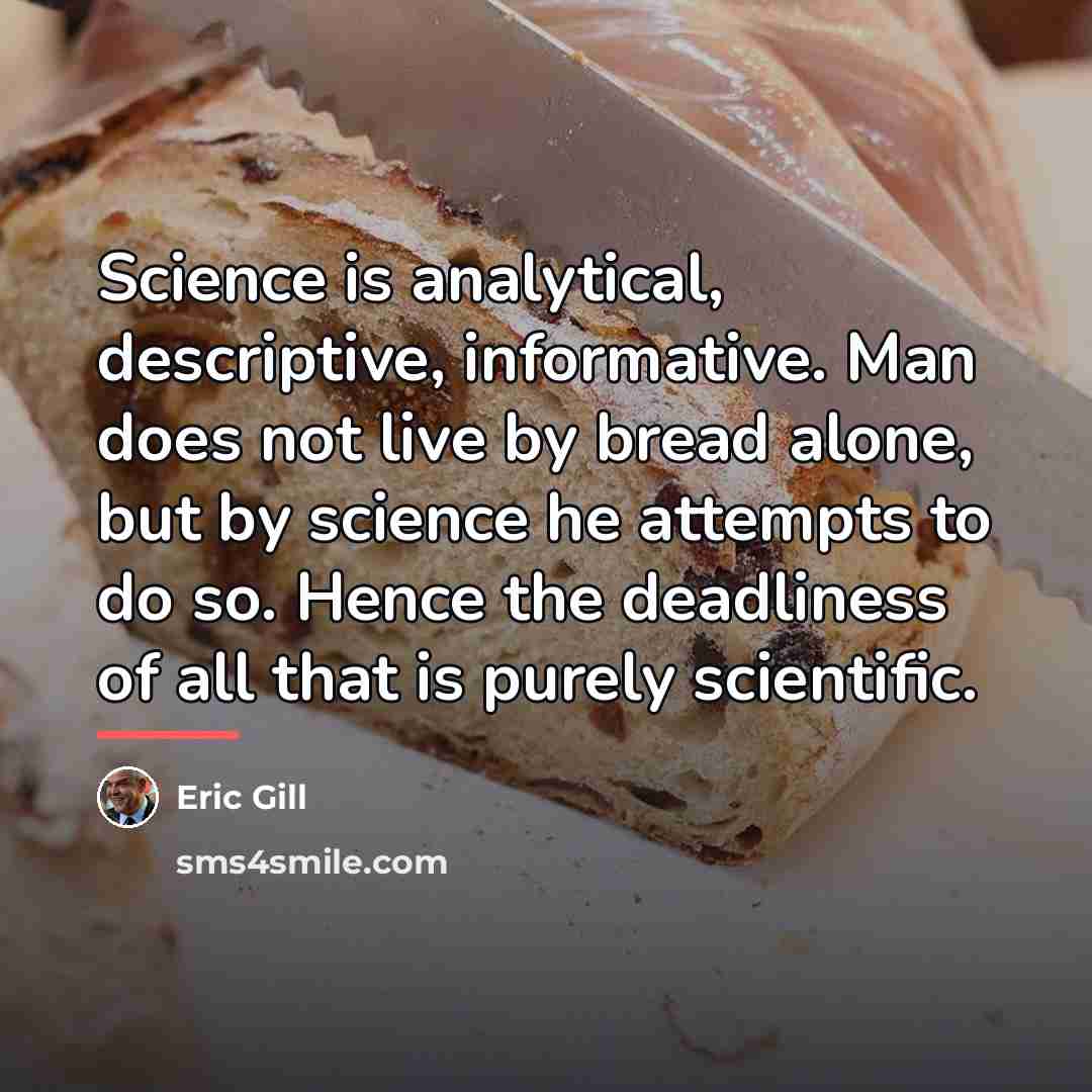 “Science is analytical, descriptive, informative. Man does not live by…” quote by Eric Gill