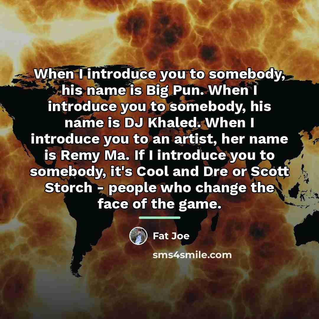 “When I introduce you to somebody, his name is Big…” quote by Fat Joe